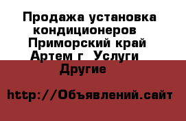 Продажа установка кондиционеров - Приморский край, Артем г. Услуги » Другие   